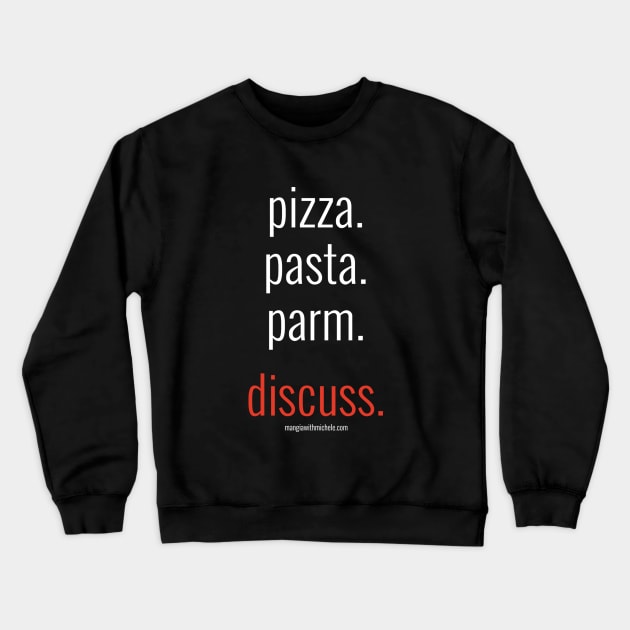 pizza. pasta. parm. discuss. (white letters) Crewneck Sweatshirt by Mangia With Michele